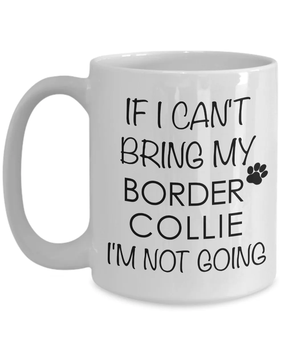 Border Collie Mug - Border Collie Gifts - If I Can't Bring My Corder Collie I'm Not Going Coffee Mug