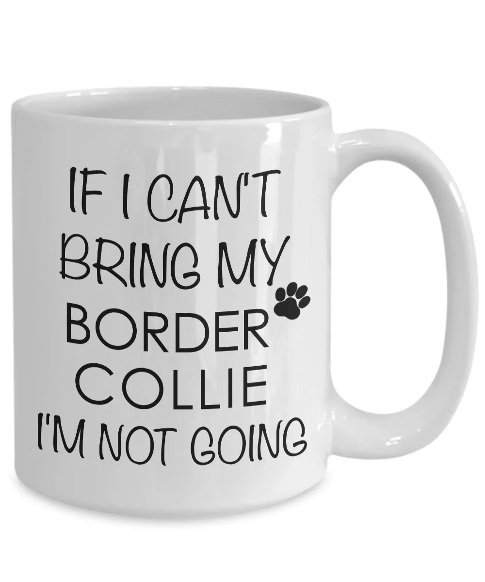 Border Collie Mug - Border Collie Gifts - If I Can't Bring My Corder Collie I'm Not Going Coffee Mug