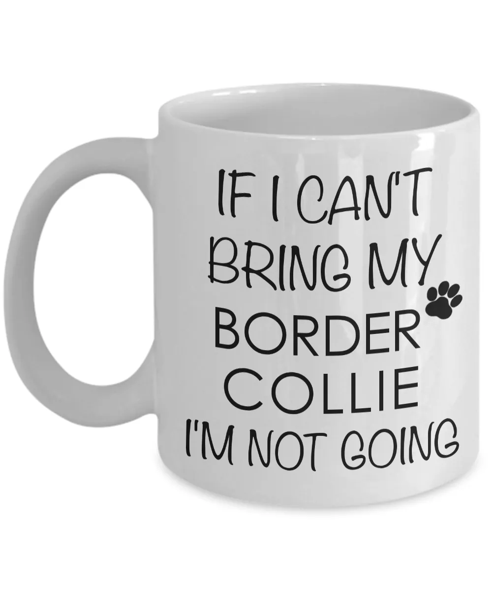 Border Collie Mug - Border Collie Gifts - If I Can't Bring My Corder Collie I'm Not Going Coffee Mug