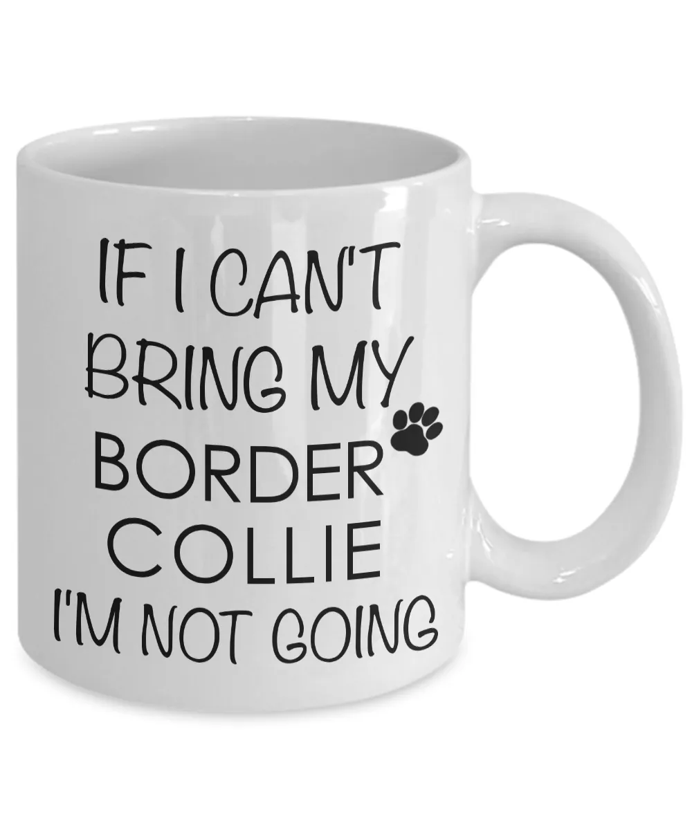 Border Collie Mug - Border Collie Gifts - If I Can't Bring My Corder Collie I'm Not Going Coffee Mug