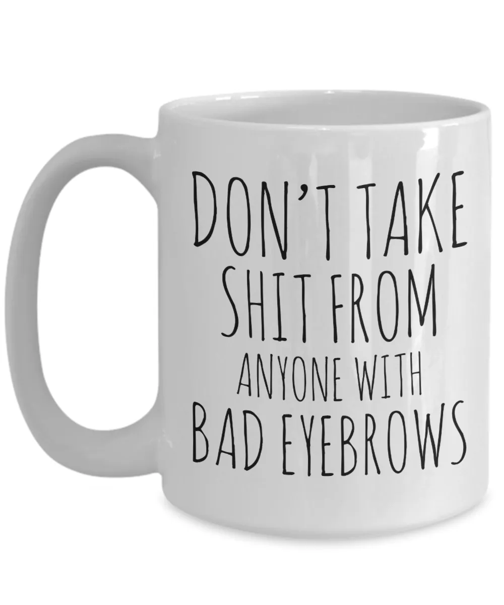 Eyebrow Quote Mug Funny Gifts for Friends Don't Take Shit From Anyone With Bad Eyebrows Ceramic Mug Coffee Cup