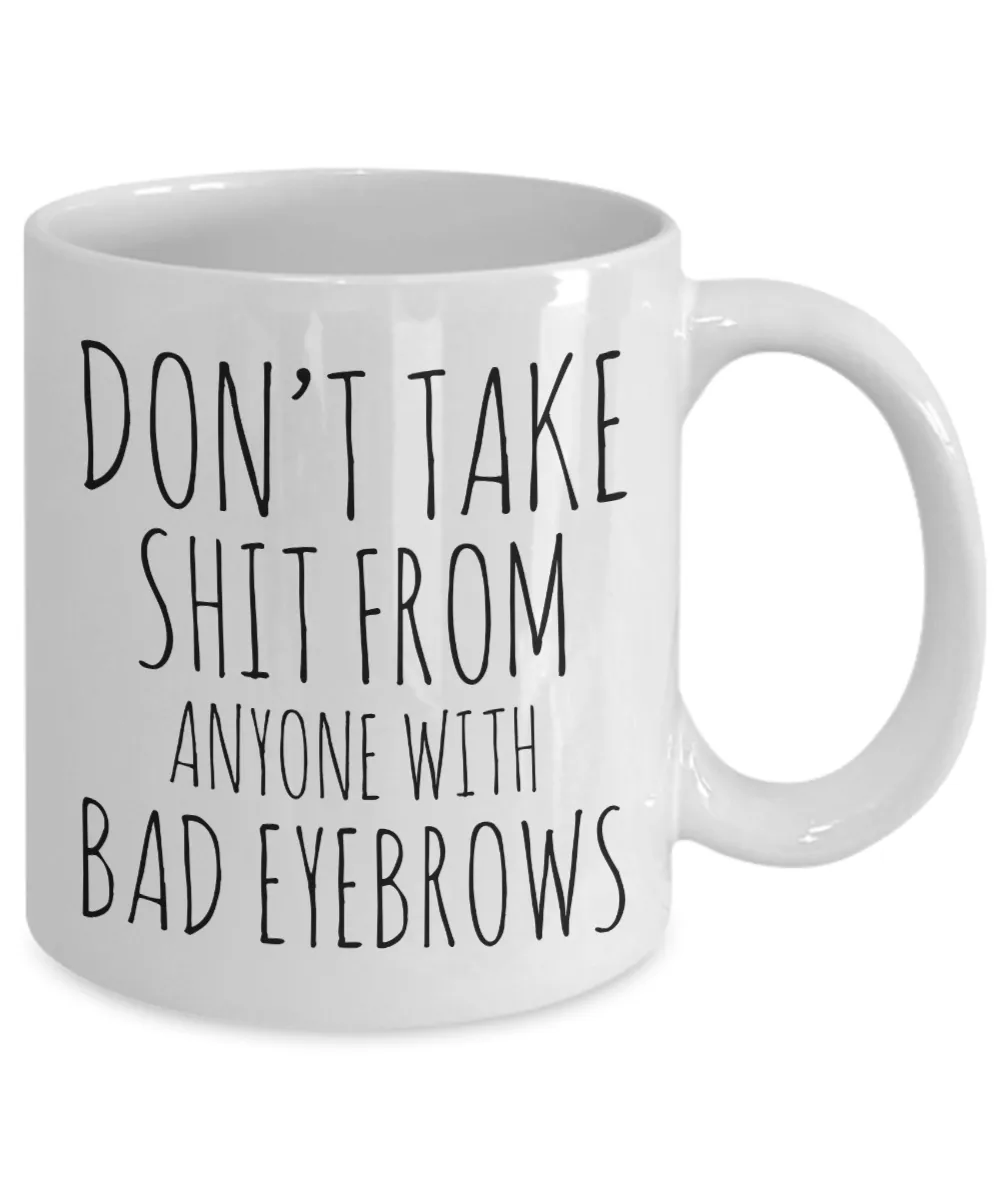 Eyebrow Quote Mug Funny Gifts for Friends Don't Take Shit From Anyone With Bad Eyebrows Ceramic Mug Coffee Cup