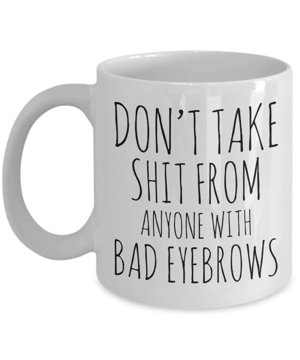 Eyebrow Quote Mug Funny Gifts for Friends Don't Take Shit From Anyone With Bad Eyebrows Ceramic Mug Coffee Cup