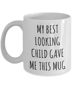 Funny Mug for Mom My Best Looking Child Gave Me This Coffee Cup Gifts