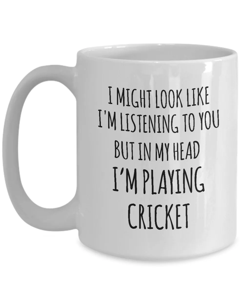 I Might Look Like I'M Listening To You But In My Head I'M Playing Cricket Mug Coffee Cup Funny Gift