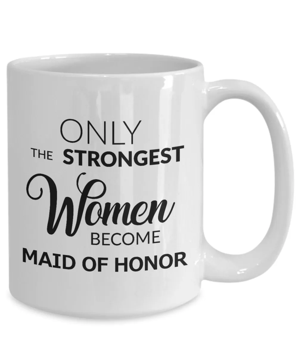 Maid of Honor Gift - Only the Strongest Women Become Maid of Honor Mug Ceramic Coffee Cup
