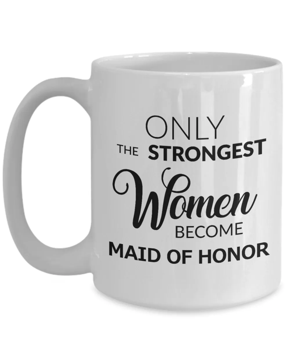 Maid of Honor Gift - Only the Strongest Women Become Maid of Honor Mug Ceramic Coffee Cup