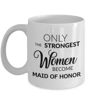 Maid of Honor Gift - Only the Strongest Women Become Maid of Honor Mug Ceramic Coffee Cup