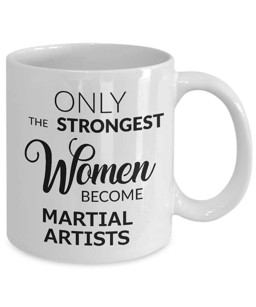 Martial Artist Gifts - Female Martial Artist Mug - Only the Strongest Women Become Martial Artists Coffee Mug Ceramic Tea Cup