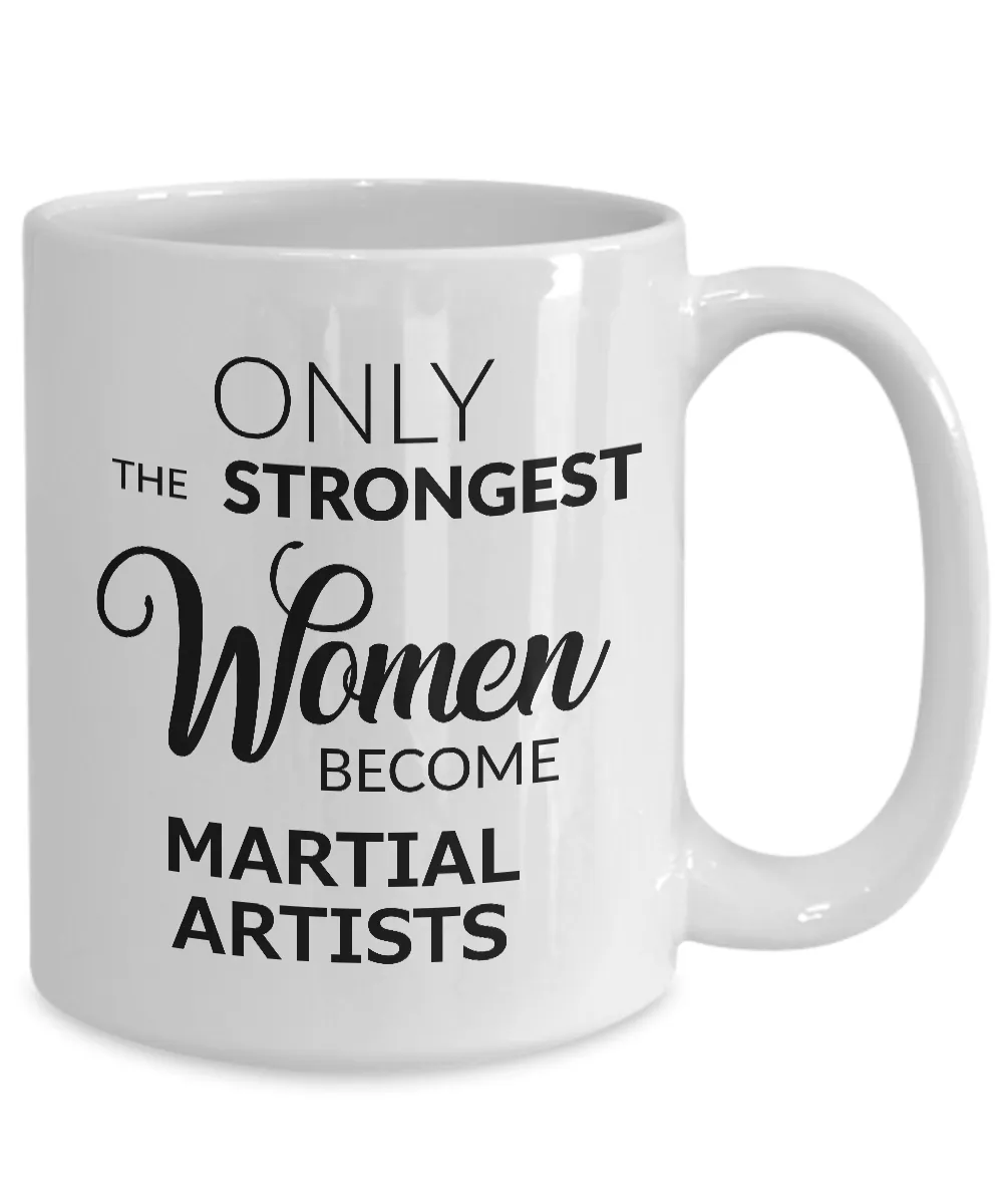 Martial Artist Gifts - Female Martial Artist Mug - Only the Strongest Women Become Martial Artists Coffee Mug Ceramic Tea Cup