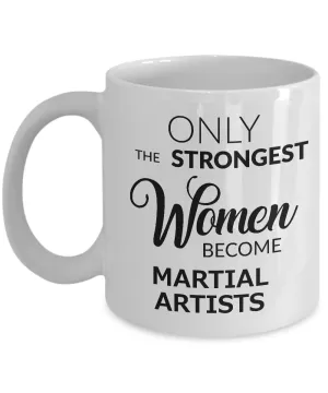 Martial Artist Gifts - Female Martial Artist Mug - Only the Strongest Women Become Martial Artists Coffee Mug Ceramic Tea Cup