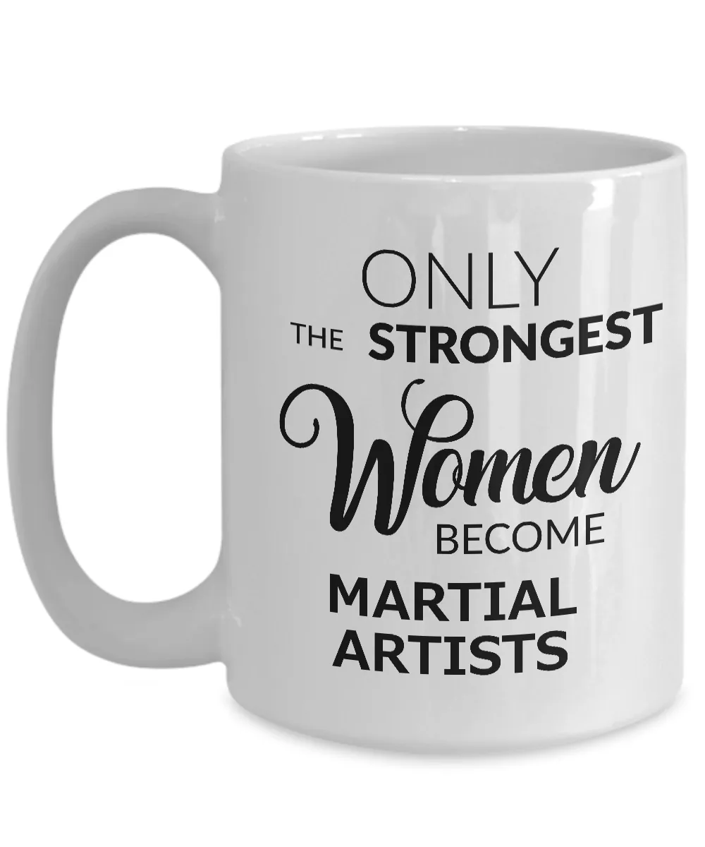 Martial Artist Gifts - Female Martial Artist Mug - Only the Strongest Women Become Martial Artists Coffee Mug Ceramic Tea Cup
