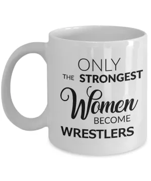 Wrestling Women Coffee Mug - Wrestling Gifts for Girls - Only the Strongest Women Become Wrestlers Coffee Mug Ceramic Tea Cup