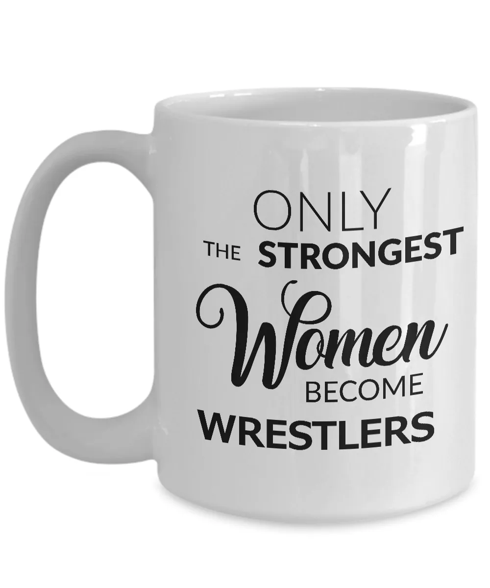 Wrestling Women Coffee Mug - Wrestling Gifts for Girls - Only the Strongest Women Become Wrestlers Coffee Mug Ceramic Tea Cup