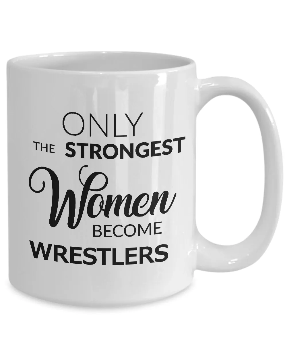 Wrestling Women Coffee Mug - Wrestling Gifts for Girls - Only the Strongest Women Become Wrestlers Coffee Mug Ceramic Tea Cup