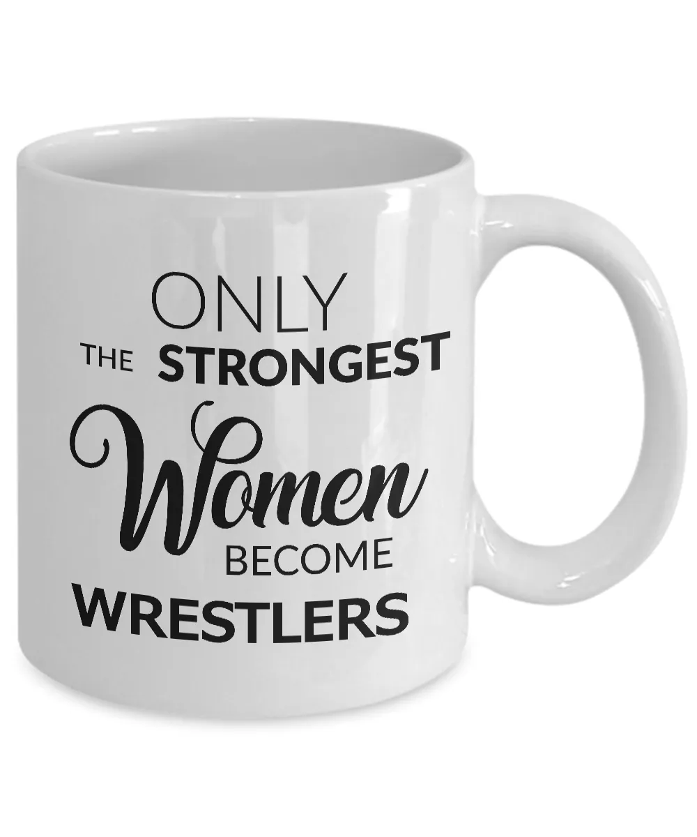 Wrestling Women Coffee Mug - Wrestling Gifts for Girls - Only the Strongest Women Become Wrestlers Coffee Mug Ceramic Tea Cup